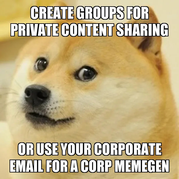 create groups for private content sharing / or use your corporate email for a corp memegen
